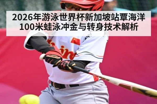 2026年游泳世界杯新加坡站覃海洋100米蛙泳冲金与转身技术解析 | PG